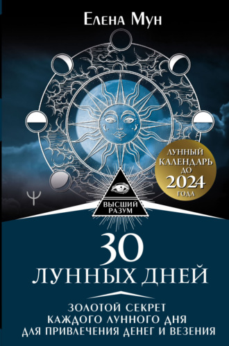 30 лунных дней. Золотой секрет каждого лунного дня для привлечения денег и везения. Лунный календарь до 2024 года. Елена Мун