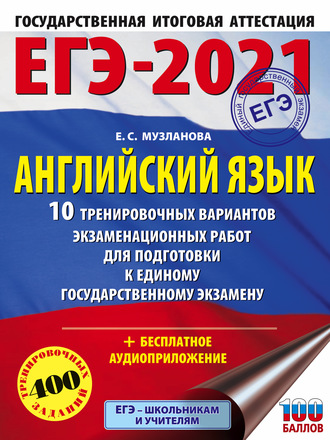 ЕГЭ-2021. Английский язык. 10 тренировочных вариантов экзаменационных работ для подготовки к единому государственному экзамену. 