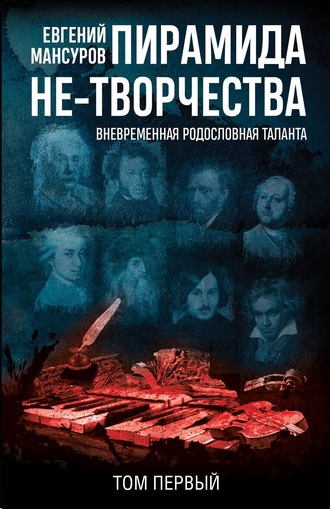 Пирамида не-творчества. Вневременнáя родословная таланта. Том 1.. 