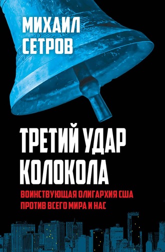 Третий удар колокола. Воинствующая олигархия США против всего мира и нас. 