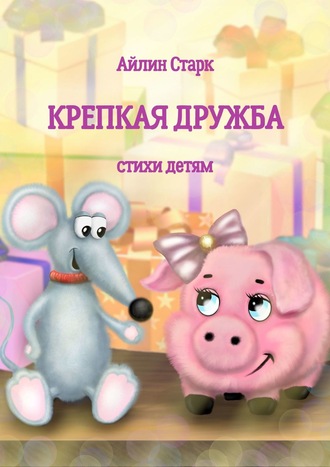 Крепкая дружба. Стихи детям. Айлин Старк
