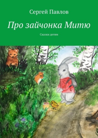 Сергей Павлов. Про зайчонка Митю. Сказки детям