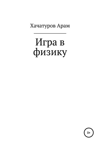 Игра в физику. Арам Арнольдович Хачатуров