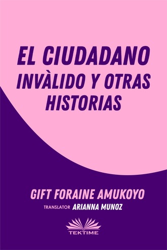 Gift Foraine Amukoyo. El Ciudadano Inv?lido Y Otras Historias