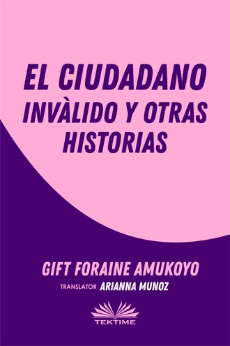 Gift Foraine Amukoyo. El Ciudadano Inválido Y Otras Historias