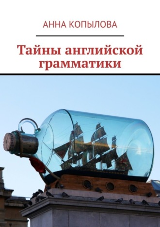 Тайны английской грамматики. Анна Копылова