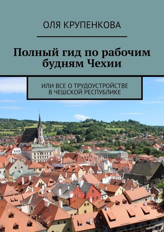 Оля Крупенкова. Полный гид по рабочим будням Чехии. Или все о трудоустройстве в Чешской Республике