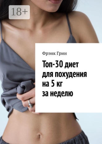 Фрэнк Грин. Топ-30 диет для похудения на 5 кг за неделю