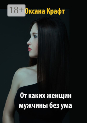 Оксана Крафт. От каких женщин мужчины без ума