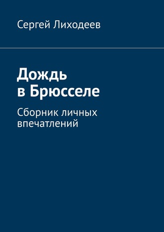 Сергей Лиходеев. Дождь в Брюсселе. Сборник личных впечатлений