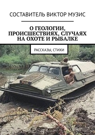 Виктор Музис. О геологии, происшествиях, случаях на охоте и рыбалке. Рассказы, стихи