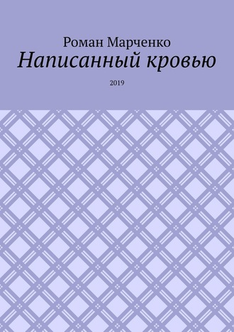 Роман Александрович Марченко. Написанный кровью. 2019