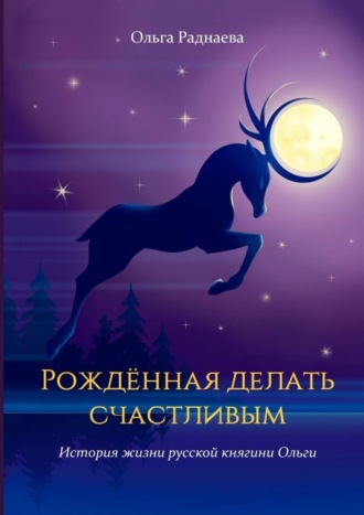 Рожденная делать счастливым. История жизни русской княгини Ольги. Ольга Раднаева