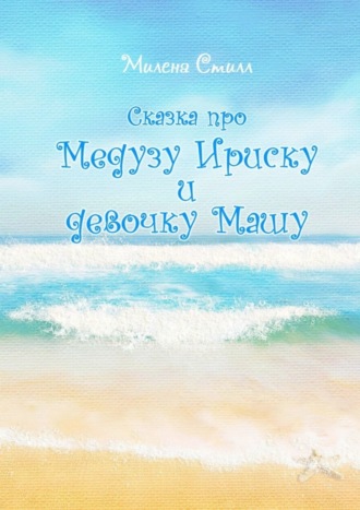 Сказка про медузу Ириску и девочку Машу. Милена Стилл