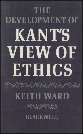 Keith Ward. The Development of Kant's View of Ethics