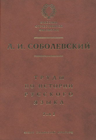 Труды по истории русского языка. Т. 1: Очерки из истории русского языка. Лекции по истории русского языка. А. И. Соболевский