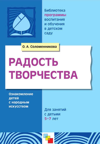Радость творчества. Ознакомление детей с народным искусством. Для занятий с детьми 5-7 лет. О. А. Соломенникова