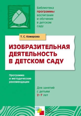 Изобразительная деятельность в детском саду. Программа и методические рекомендации. Для занятий с детьми 2-7 лет. Т. С. Комарова
