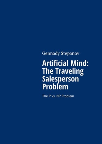 Gennady Stepanov. Artificial Mind: The Traveling Salesperson Problem. The P vs. NP Problem