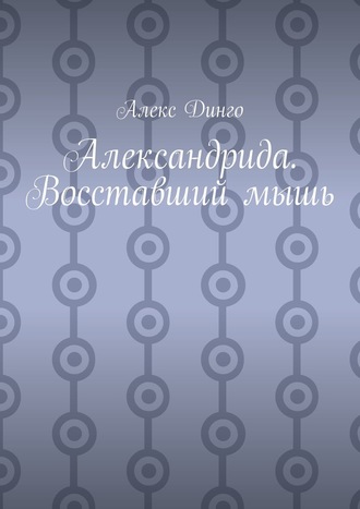 Алекс Динго. Александрида. Восставший мышь