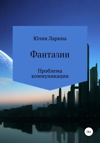 Фантазии. Проблема коммуникации. Юлия Сергеевна Ларина
