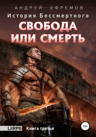 История Бессмертного. Книга 3. Свобода или смерть.. 