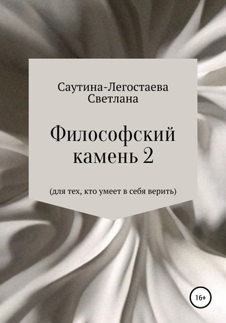 Философский камень 2. Для тех, кто умеет в себя верить. Светлана Александровна Саутина- Легостаева