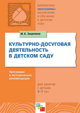 Культурно-досуговая деятельность в детском саду. Программа и методические рекомендации. Для работы с детьми 2-7 лет. М. Б. Зацепина