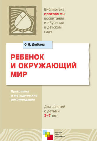 Ребенок и окружающий мир. Программа и методические рекомендации. Для работы с детьми 2-7 лет. О. В. Дыбина