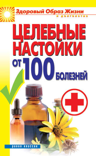 Целебные настойки от 100 болезней. С. В. Филатова