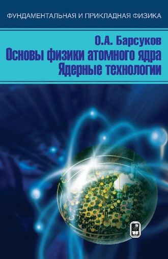 О. А. Барсуков. Основы физики атомного ядра. Ядерные технологии