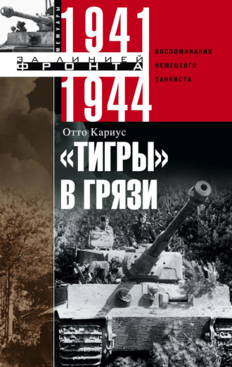 Отто Кариус. «Тигры» в грязи. Воспоминания немецкого танкиста. 1941–1944