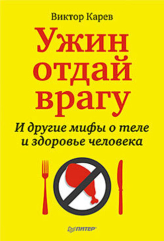 Ужин отдай врагу! И другие мифы о теле и здоровье человека. Виктор Сергеевич Карев