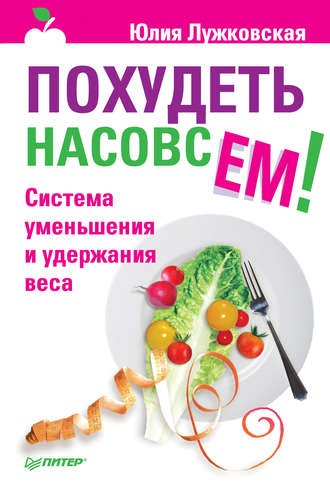 Похудеть насовсем! Система уменьшения и удержания веса. 