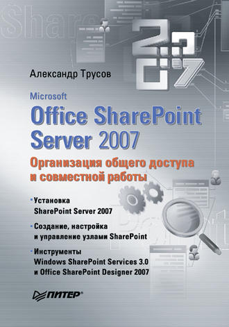 Александр Трусов. Microsoft Office SharePoint Server 2007. Организация общего доступа и совместной работы