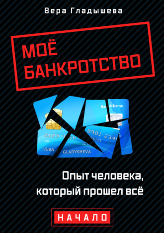 Мое банкротство. Опыт человека, который прошел все. Начало. Вера Гладышева