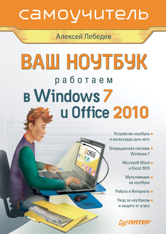 Алексей Лебедев. Ваш ноутбук. Работаем в Windows 7 и Office 2010. Самоучитель