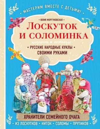 Лоскуток и соломинка. Русские народные куклы своими руками. Юлия Моргуновская