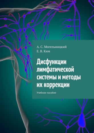 Дисфункции лимфатической системы и методы их коррекции. Учебное пособие. А. С. Могельницкий