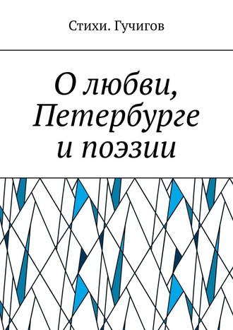 Стихи. Гучигов. О любви, Петербурге и поэзии