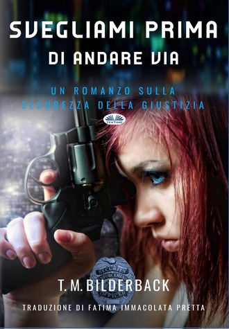 Svegliami Prima Di Andare Via - Un Romanzo Sulla Sicurezza Della Giustizia. T. M. Bilderback