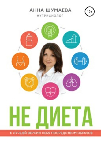 НЕ ДИЕТА. К лучшей версии себя посредством образов. Анна Анатолиевна Шумаева