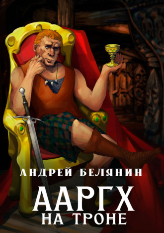 Андрей Белянин. Ааргх на троне