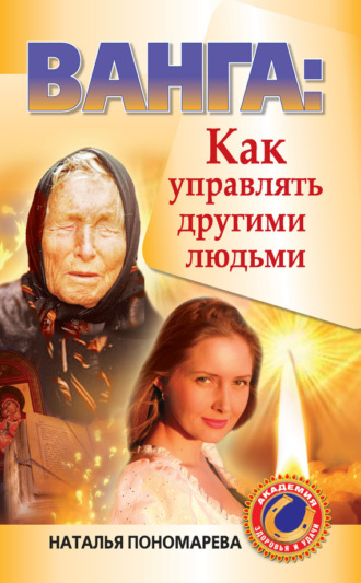 Ванга. Как управлять другими людьми. Наталья Пономарева