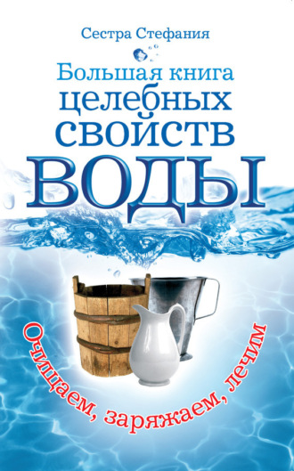 Большая книга целебных свойств воды. Как лечить себя водою. 