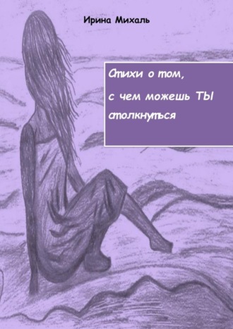 Стихи о том, с чем можешь ТЫ столкнуться. Ирина Михаль