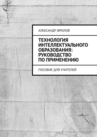 Технология интеллектуального образования: руководство по применению. Пособие для учителей. 