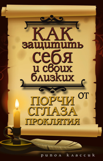 Как защитить себя и своих близких от порчи, сглаза, проклятия. Елена Исаева