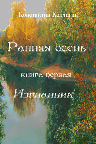 Ранняя осень. Книга первая. Изгнанник. Константин Колчигин