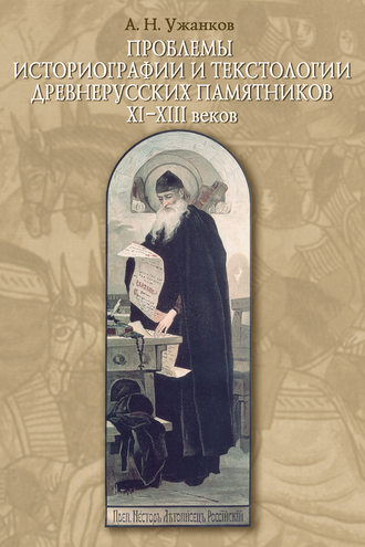 Проблемы историографии и текстологии древнерусских памятников XI–XIII веков. Александр Николаевич Ужанков